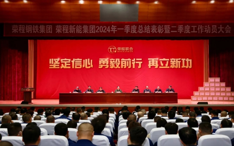 堅定信心 勇毅前行 再立新功！榮程鋼鐵集團、新能集團召開一季度總結表彰暨二季度工作動員大會